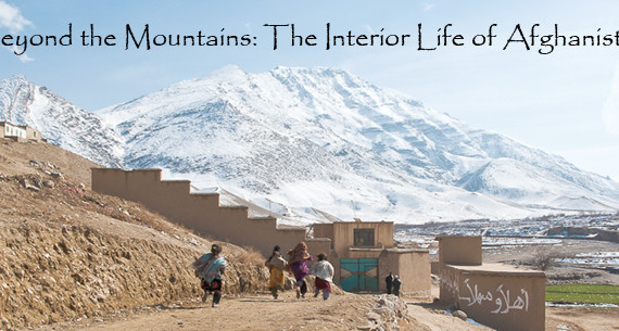 Beyond the Mountains: The Interior Life of Afghanistan